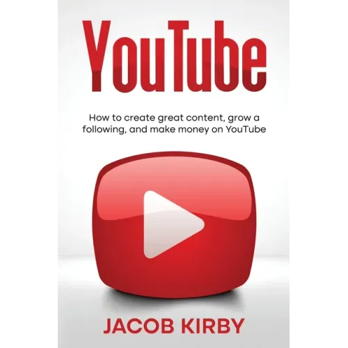YouTube: How to create great content, grow a following, and make money on YouTube