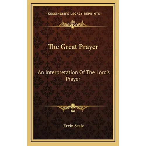 The Great Prayer: An Interpretation Of The Lord's Prayer