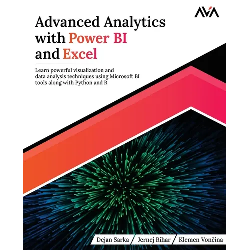 Advanced Analytics with Power BI and Excel: Learn powerful visualization and data analysis techniques using Microsoft BI tools along with Python and R