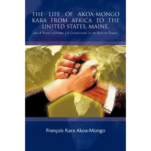 The Life of Akoa-Mongo Kara from Africa to the United States, Maine,: And a Story Covering 14 Generations of an African Family