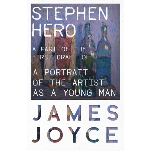 Stephen Hero - A Part of the First Draft of a Portrait of the Artist as a Young Man
