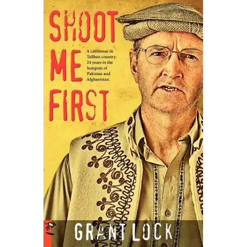 Shoot Me First: A Cattleman in Taliban Country. Twenty-Four Years in the Hotspots of Pakistan and Afghanistan.