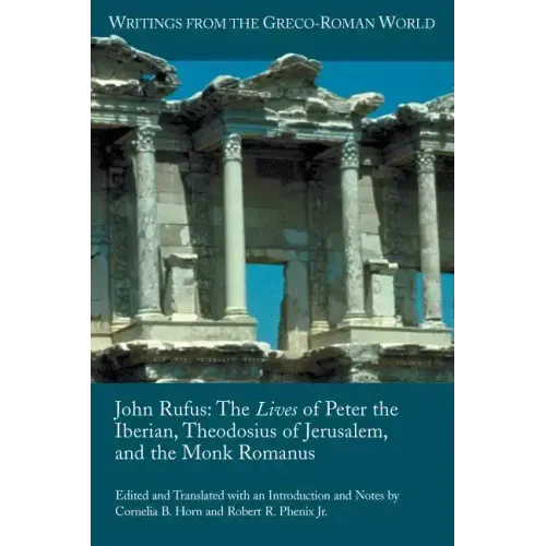 John Rufus: The Lives of Peter the Iberian, Theodosius of Jerusalem, and the Monk Romanus