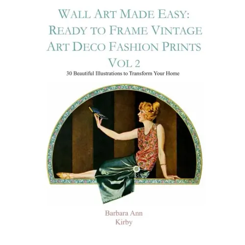 Wall Art Made Easy: Ready to Frame Vintage Art Deco Fashion Prints Vol 2: 30 Beautiful Illustrations to Transform Your Home