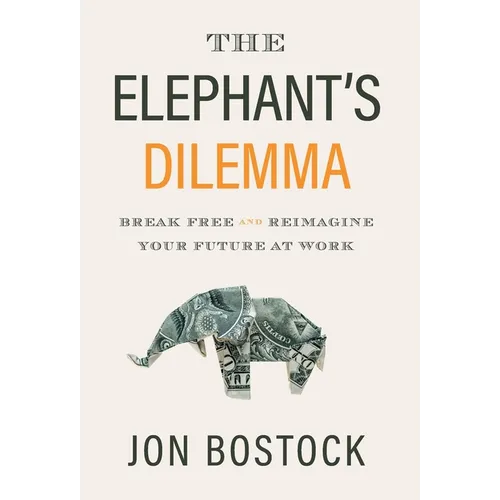 The Elephant's Dilemma: Break Free and Reimagine Your Future at Work