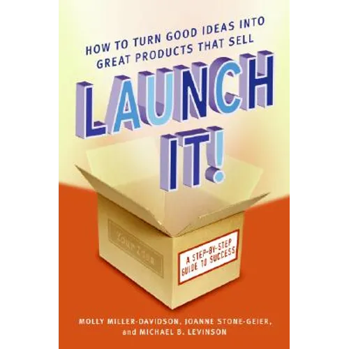 Launch It!: How to Turn Good Ideas Into Great Products That Sell