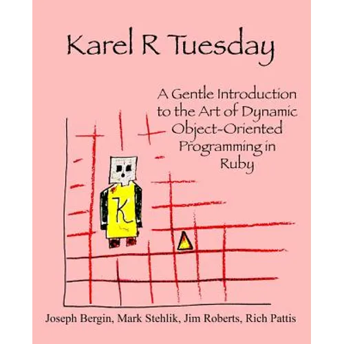 Karel R Tuesday: A Gentle Introduction to the Art of Dynamic Object-Oriented Programming in Ruby