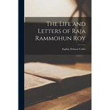 The Life and Letters of Raja Rammohun Roy