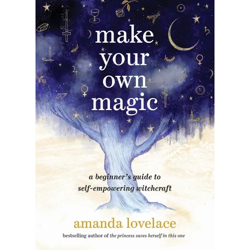 Make Your Own Magic: A Beginner's Guide to Self-Empowering Witchcraft
