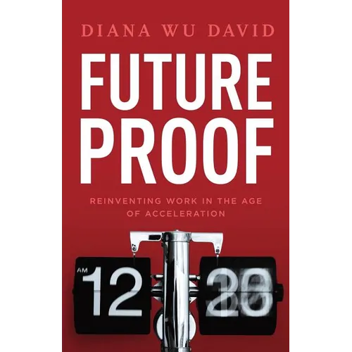 Future Proof: Reinventing Work in the Age of Acceleration