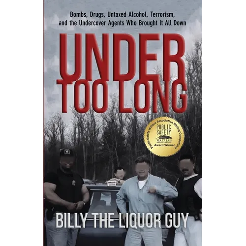 Under Too Long: Bombs, Drugs, Untaxed Alcohol, Terrorism, And The Undercover Agents Who Brought It All Down