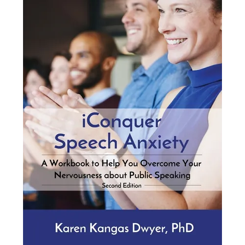 iConquer Speech Anxiety: A Workbook to Help You Overcome Your Nervousness About Public Speaking