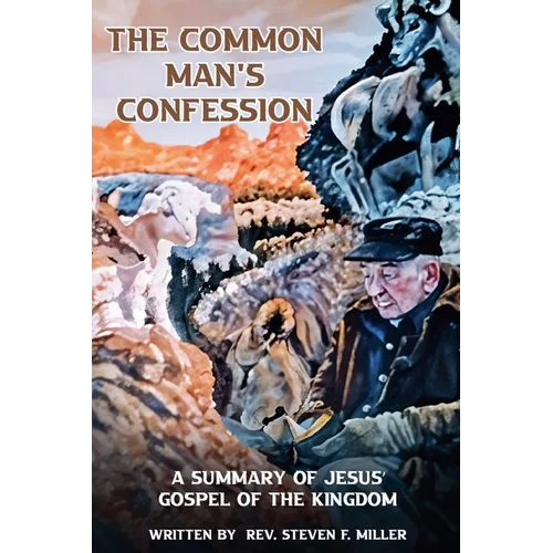 The Common Man's Confession: A Summary Of Jesus' Gospel Of The Kingdom
