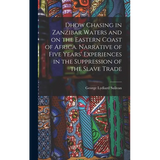 Dhow Chasing in Zanzibar Waters and on the Eastern Coast of Africa. Narrative of Five Years' Experiences in the Suppression of the Slave Trade