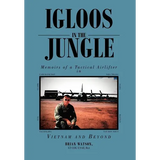 Igloos in the Jungle: Memoirs of a Tactical Airlifter in Vietnam and Beyond - Hardcover