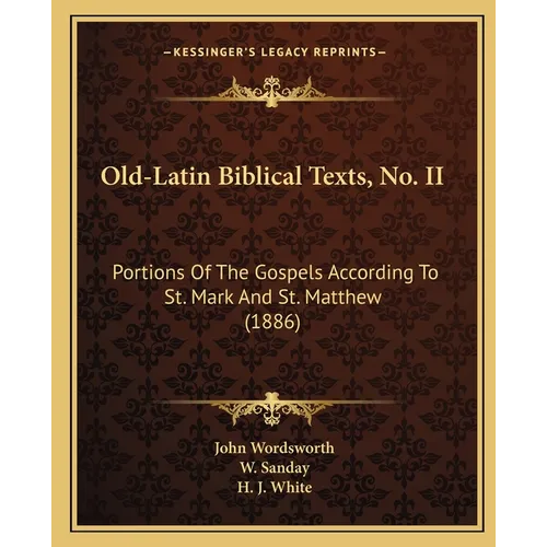 Old-Latin Biblical Texts, No. II: Portions Of The Gospels According To St. Mark And St. Matthew (1886)
