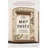 The Map Thief: The Gripping Story of an Esteemed Rare-Map Dealer Who Made Millions Stealing Priceless Maps