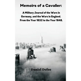 Memoirs of a Cavalier: A Military Journal of the Wars in Germany, and the Wars in England. From the Year 1632 to the Year 1648 - Hardcover