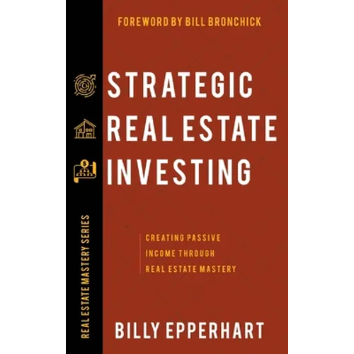 Strategic Real Estate Investing: Creating Passive Income Through Real Estate Mastery