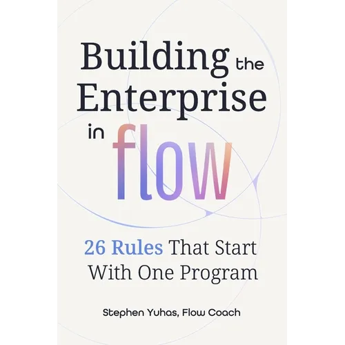 Building the Enterprise in Flow: 26 Rules That Start With One Program