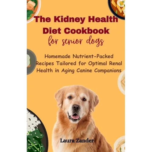 The Kidney Health Diet Cookbook for senior dogs: Homemade Nutrient-Packed Recipes Tailored for Optimal Renal Health in Aging Canine Companions