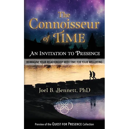 The Connoisseur of Time: An Invitation to Presence: Reimagine Your Relationship With Time For Your Well-Being
