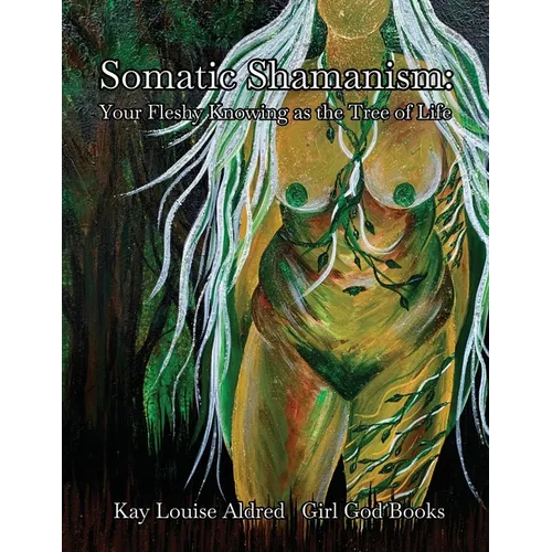 Somatic Shamanism: Your Fleshy Knowing as the Tree of Life