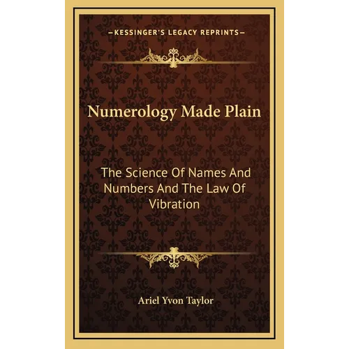 Numerology Made Plain: The Science Of Names And Numbers And The Law Of Vibration