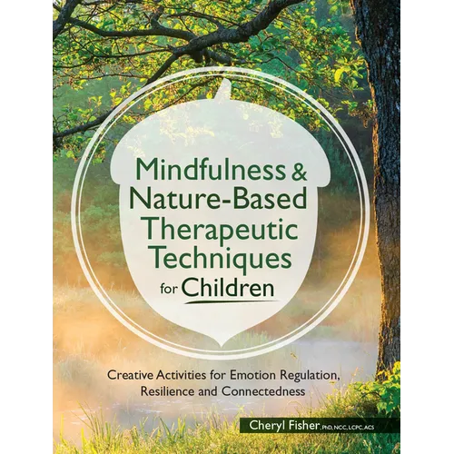 Mindfulness & Nature-Based Therapeutic Techniques for Children: Creative Activities for Emotion Regulation, Resilience and Connectedness