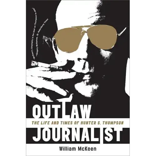 Outlaw Journalist: The Life and Times of Hunter S. Thompson