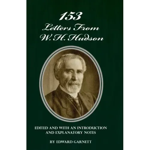 153 Letters From W. H. Hudson Edited and with an Introduction and Explanatory Notes