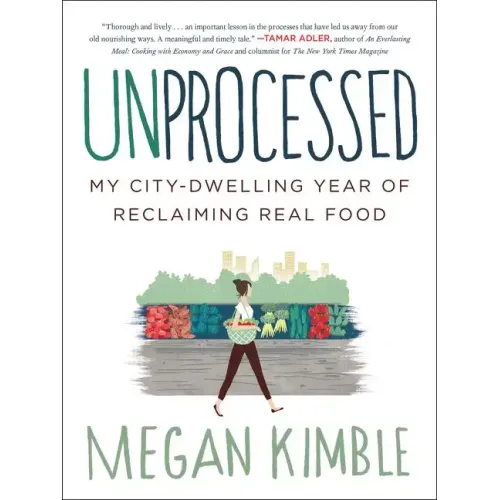 Unprocessed: My City-Dwelling Year of Reclaiming Real Food