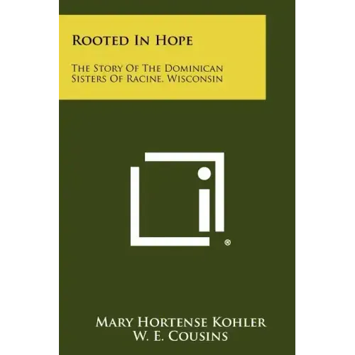 Rooted In Hope: The Story Of The Dominican Sisters Of Racine, Wisconsin