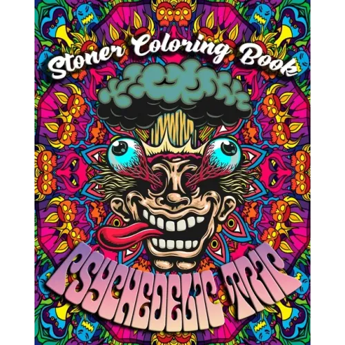 Stoner Coloring Book: Psychedelic Trip: A Psychedelic Trip Coloring Book For Adult Stoners Experience Coloring over 40 Psychedelic, Trippy,