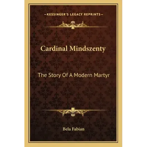 Cardinal Mindszenty: The Story Of A Modern Martyr