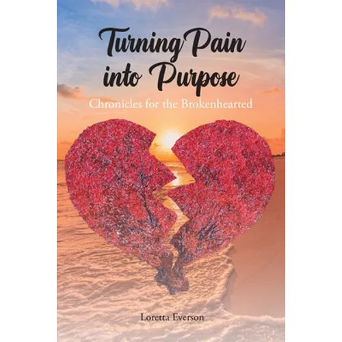 Turning Pain into Purpose: Chronicles for the Brokenhearted