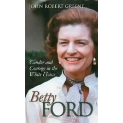 Betty Ford: Candor and Courage in the White House