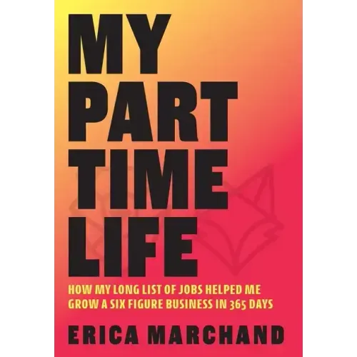 My Part Time Life: How My Long List of Jobs Helped Me Grow A Six Figure Business in 365 Days