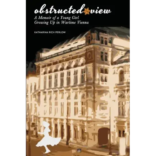 Obstructed View: A Memoir of a Young Girl Growing Up in Wartime Vienna