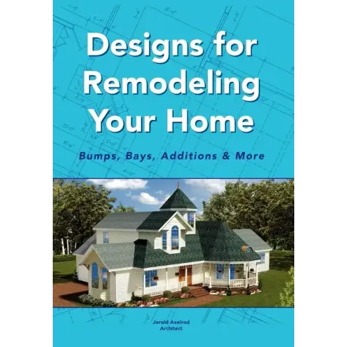 Designs for Remodeling Your Home: Bumps, Bays, Additions & More
