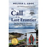 The Call of the Last Frontier: The True Story of a Woman's Twenty-Year Alaska Adventure