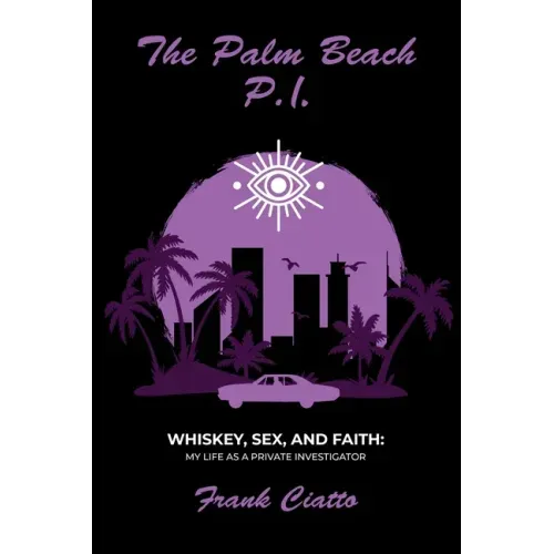 The Palm Beach P.I., Whiskey, Sex, and Faith: My Life as a Private Investigator