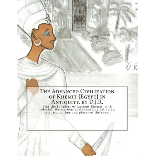 The Advanced Civilization of Ancient Khemit {Egypt} in Antiquity. by D.J.R.: Plus the Invaders of Ancient Khemit; replete with colorful illustrations