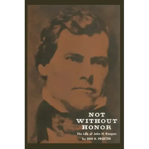 Not Without Honor: The Life of John H. Reagan
