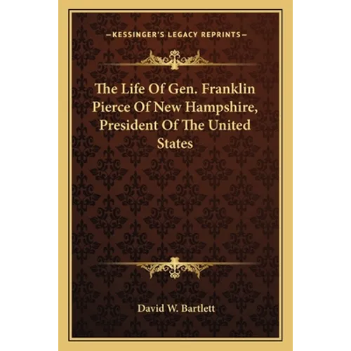 The Life Of Gen. Franklin Pierce Of New Hampshire, President Of The United States