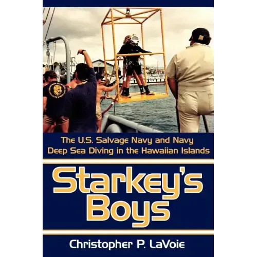 Starkey's Boys: The U.S. Salvage Navy and Navy Deep Sea Diving in the Hawaiian Islands