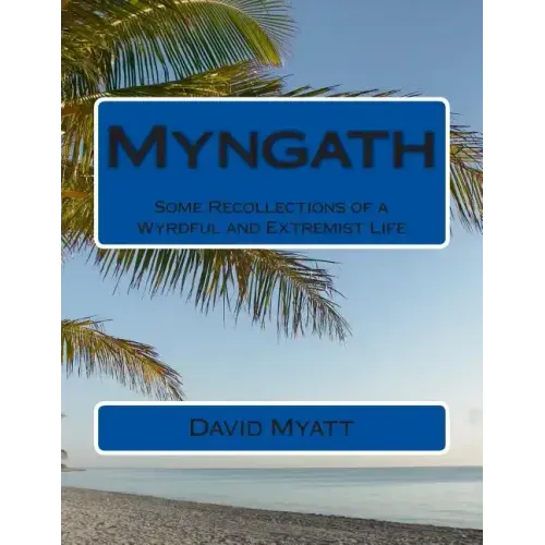 Myngath: Some Recollections of a Wyrdful and Extremist Life