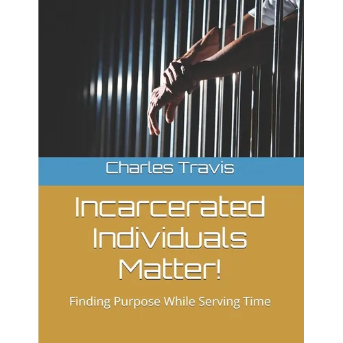 Incarcerated Individuals Matter!: Finding Purpose While Serving Time