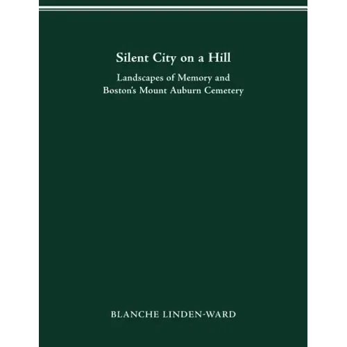 Silent City on a Hill: Landscapes of Memory and Boston's Mount Auburn Cemetery