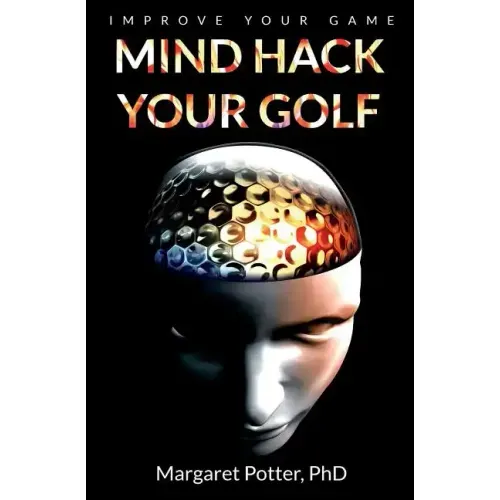 Mind Hack Your Golf: Improve Your Game